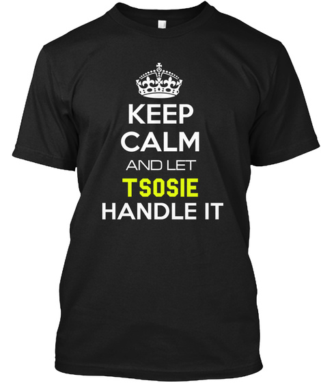 Keep Calm And Let Tsosie Handle It Black T-Shirt Front