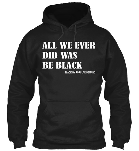 All We Ever Did Was Be Black Shirt Black T-Shirt Front