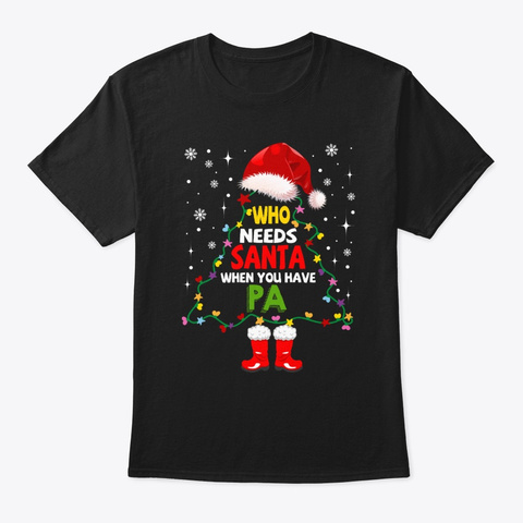 X Mas Gifts Pa Who Needs Santa Tee Black T-Shirt Front
