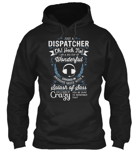 Just A Dispatcher Oh! Heck No! I Am A Big Cup Of Wonderful Covered In Awesome Sauce With A Splash Of Sass And A Dash... Black T-Shirt Front