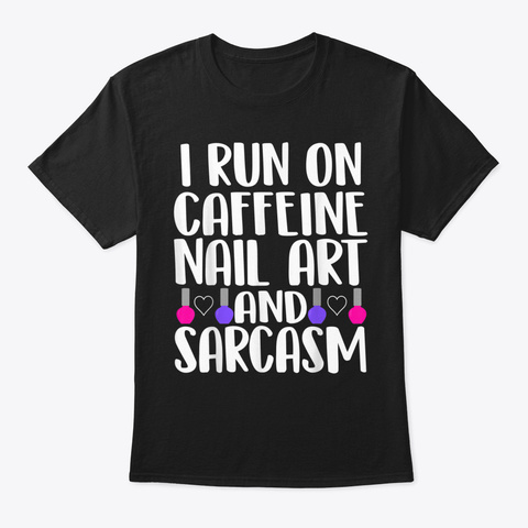 Caffeine Nail Art And Sarcasm Nail Tech  Black T-Shirt Front