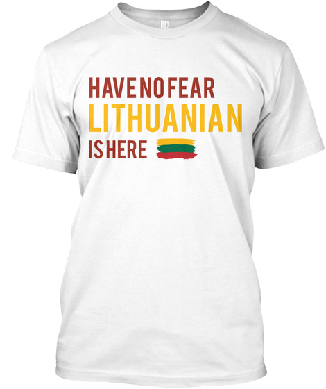 Have No Fear Lithuanian Is Here White T-Shirt Front