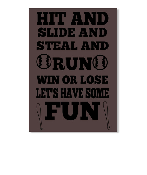 Hit And Slide And Steel And Run Win Or Lose Let's Have Some Fun Dk Brown T-Shirt Front