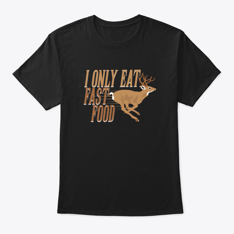 I Only Eat Fast Food Funny Hunting Deer Black T-Shirt Front