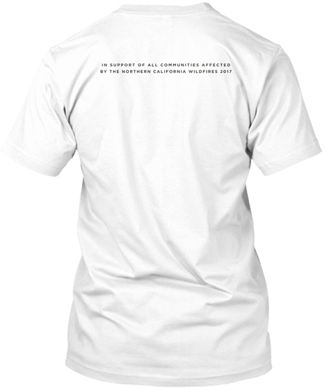 In Support Of All Communities Affected By The Northern Valifornia Wildfires 2017 White T-Shirt Back