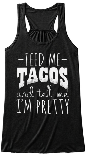 Feed Me Tacos And Tell Me I'm Pretty Black T-Shirt Front