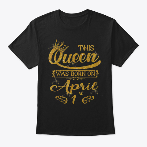 This Queen Was Born On April 1 St Golden  Black T-Shirt Front