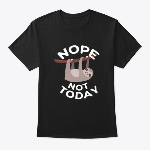 Nope Not Today   Lazy Sloth Chillin Rela Black T-Shirt Front