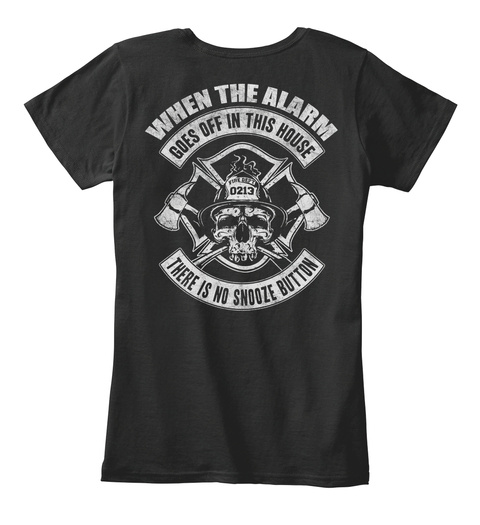  When The Alarm 
Goes Off In This House
Fire Dept
0213
There Is No Snooze Button Black T-Shirt Back