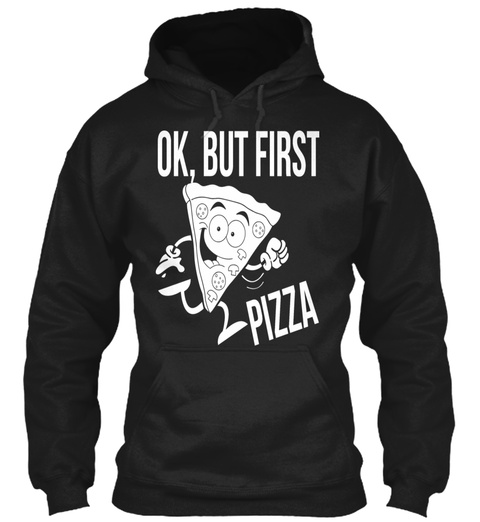 Ok But First Pizza Black T-Shirt Front