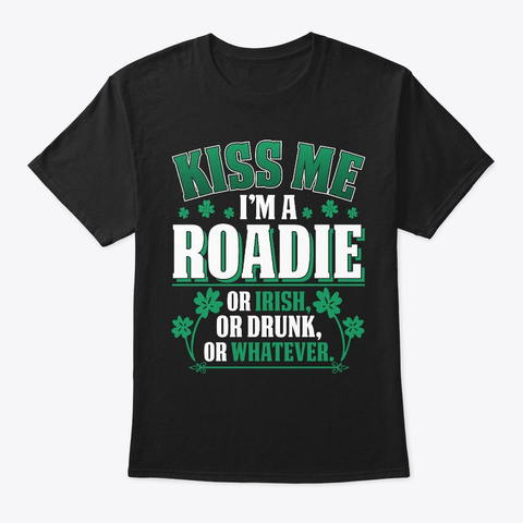 Kiss Me I'm A Roadie Funny  Gift  Black T-Shirt Front