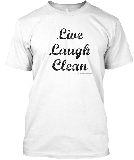 Live Laugh Clean @Savvy Cleaner White T-Shirt Front
