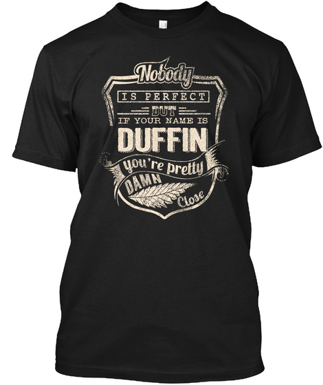 Nobody Is Perfect But If Your Name Is Duffin You're Pretty Damn Close Black T-Shirt Front