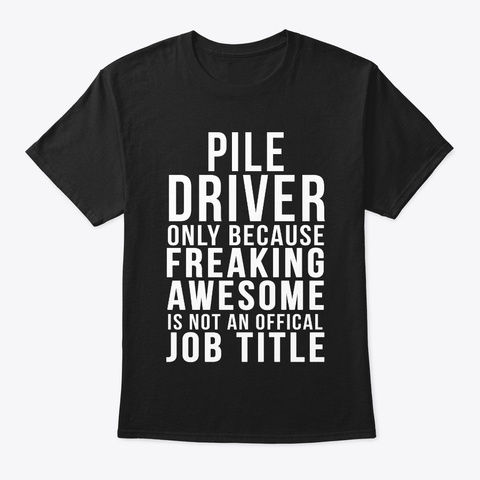 Pile Driver  Funny Job Title Shirt Black T-Shirt Front