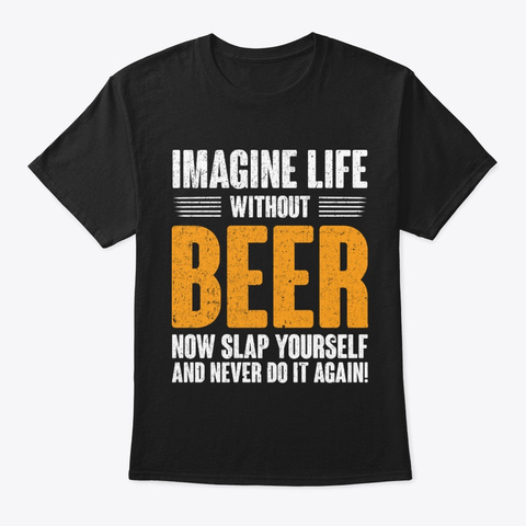 Imagine Life Without Beer Lover T Shirt Black T-Shirt Front
