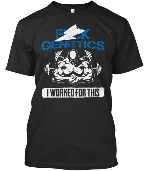 Fuck Genetics I Worked For This Black T-Shirt Front