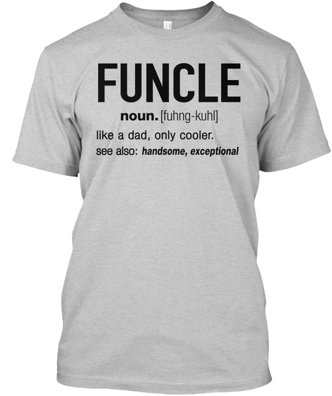 Funcle Like A Dad Only Cooler See Also Handsome Exceptional Light Steel T-Shirt Front