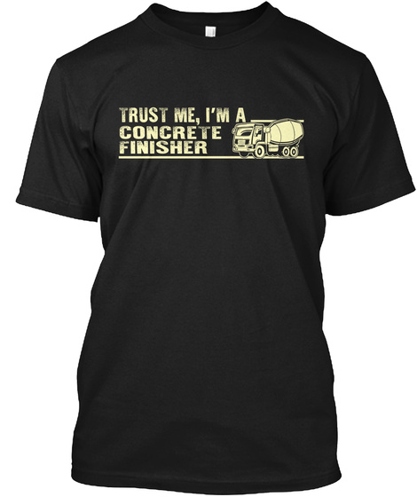 Trust Me I'm A Concrete Finisher Black T-Shirt Front