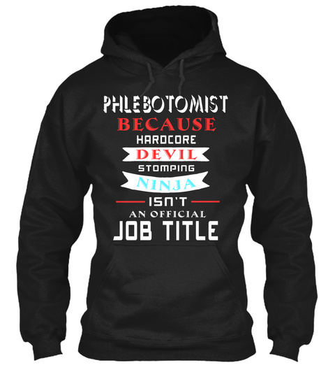 Phlebotomist Because Harocore Devil Stomping Ninja Isn't An Official Job Title Black T-Shirt Front