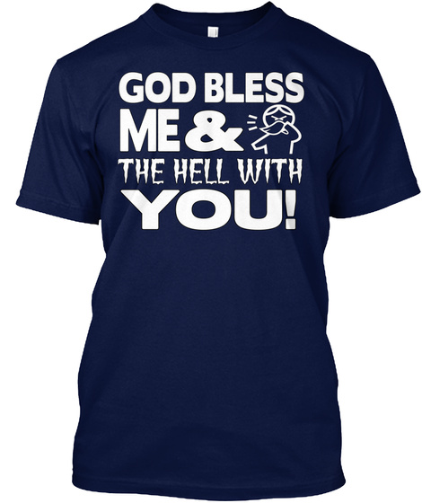 God Bless
 Me &
 The Hell With You! Navy T-Shirt Front