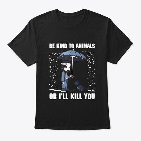 Be Kind To Animals Or Ill Kill You Dog Black T-Shirt Front