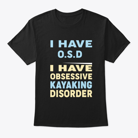 I Have Obsessive Kayaking Tee Shirts Black Camiseta Front