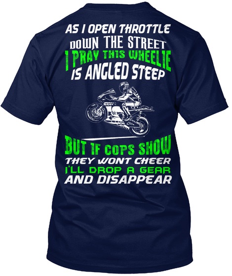  As I Open Throttle Down The Street I Pray This Wheelie Is Angled Steep But If Cops Show They Wont Cheer I'll Drop A... Navy T-Shirt Back