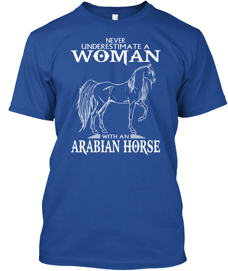 Never Underestimate A Woman With An Arabian Horse Deep Royal T-Shirt Front