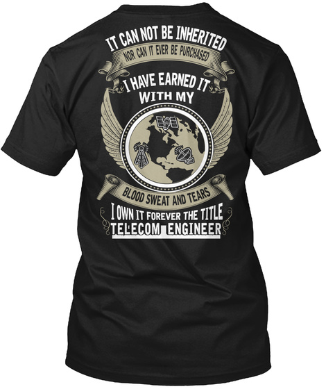 Telecom Engineer It Can Not Be Inherited Nor Can It Be Purchased I Have Earned It With My Blood, Sweat And Tears I... Black T-Shirt Back