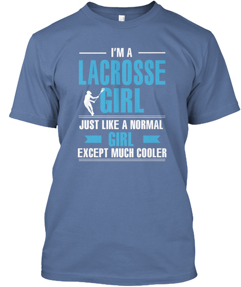 I'm A Lacrosse Girl Just Like A Normal Girl Except Much Cooler Denim Blue T-Shirt Front