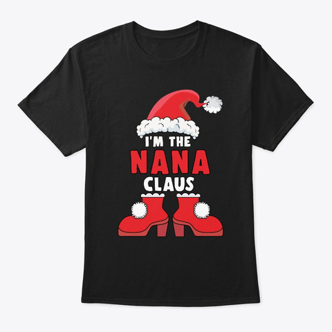 I'm The Nana Claus Christmas Family Matc Black T-Shirt Front