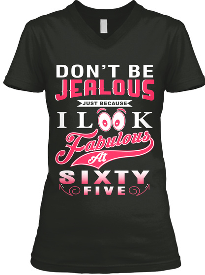 Dont Be Jealous Just Because I Look Fabulous At Sixty Five Black T-Shirt Front