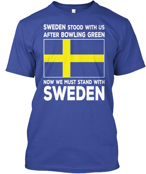 Sweden Stood With Us After Bowling Green Now We Must Stand With Sweden Deep Royal T-Shirt Front