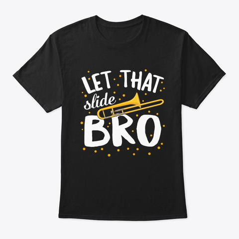 Let That Slide Bro Trombone Music Black T-Shirt Front