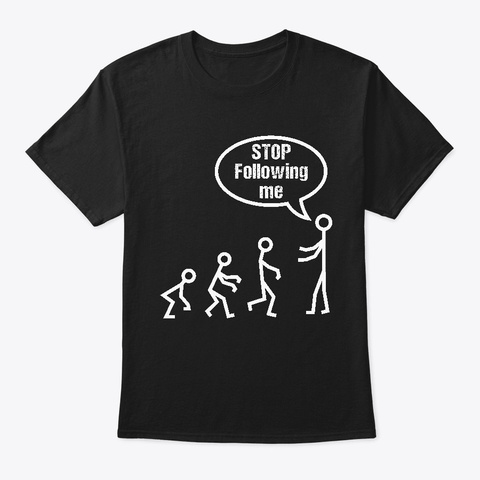 Stop Following Me Funny Evolution Steps Black T-Shirt Front