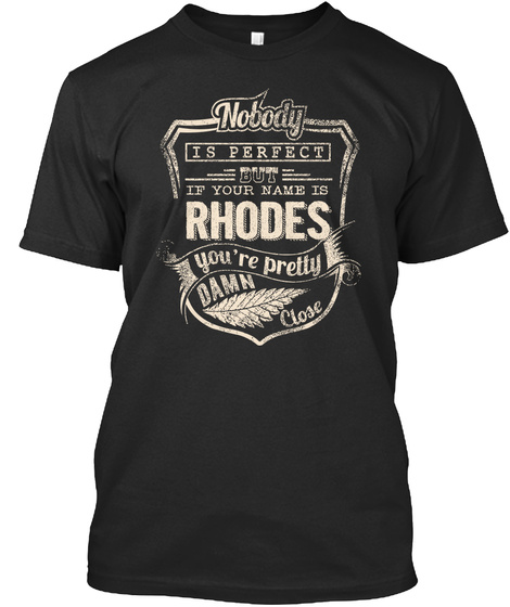 Nobody Is Perfect But If Your Name Is Rhodes You're Pretty Damn Close Black T-Shirt Front