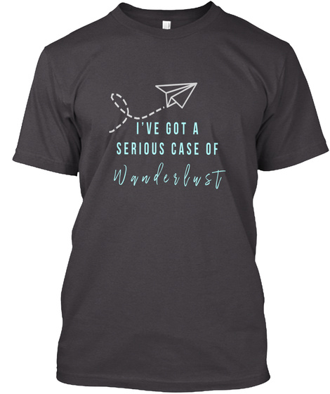 Serious Case Of Wanderlust Heathered Charcoal  T-Shirt Front