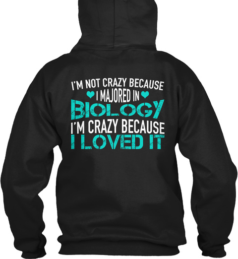 I'm Not Crazy Because I Majored In Biology I'm Crazy Because I Loved It Black T-Shirt Back
