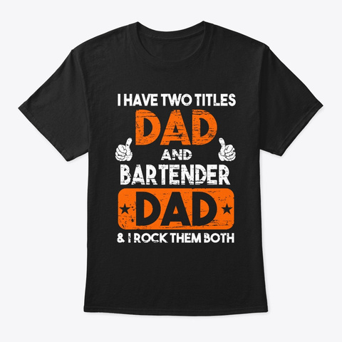 Two Titles Dad And Bartender Dad Black T-Shirt Front