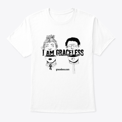 I Am Graceless   Limited Edition White T-Shirt Front