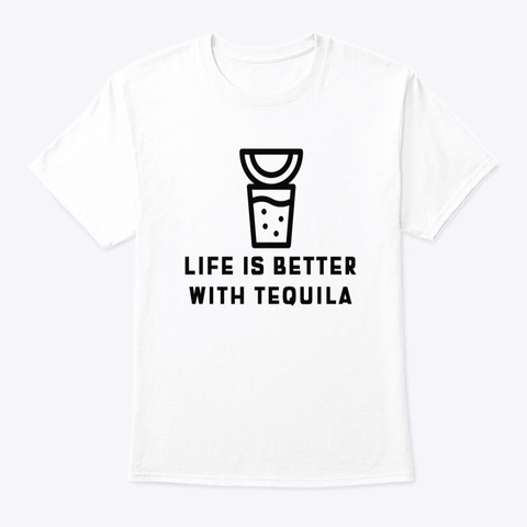 Life Is Better With Tequila White T-Shirt Front