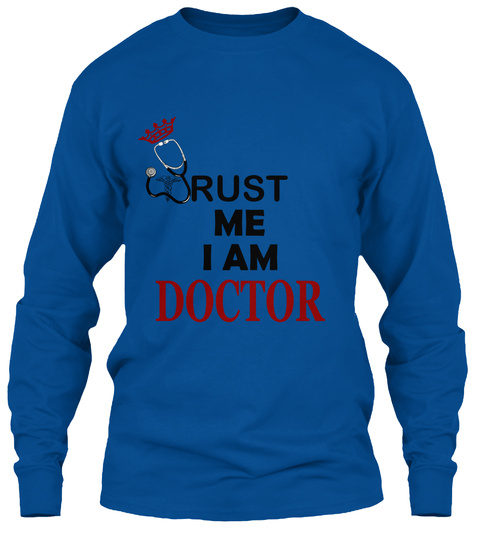 Trust Me Im A Doctor Long Sleeve Tee Royal T-Shirt Front