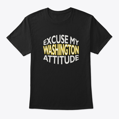 Excuse My Washington Attitude Funny Black T-Shirt Front