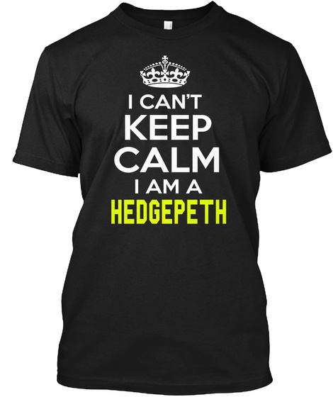 I Cant Keep Calm I Am Hedgepeth Black T-Shirt Front