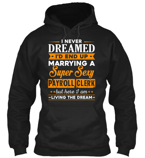 I Never Dreamed I'd End Up Marrying A Super Sexy Payroll Clerk But Here I Am Living The Dream Black T-Shirt Front