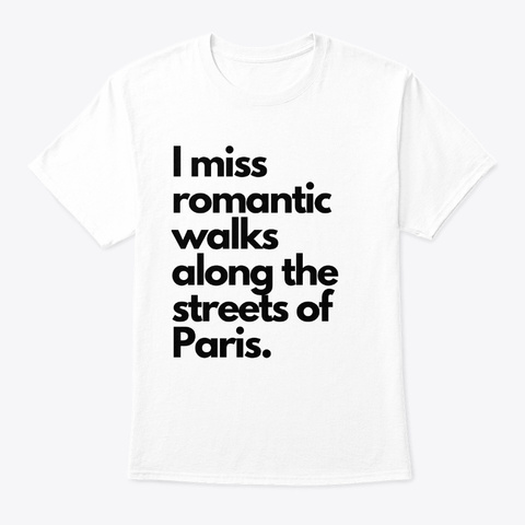I Miss Romantic Walks In Paris White T-Shirt Front