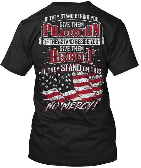 If They Stand Behind You Give Then Protection If They Stand Beside You Give Them Respect If They Stand On This No Mercy! Black T-Shirt Back