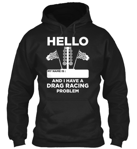 Hello My Name Is: And I Have A Drag Racing Problem  Black T-Shirt Front