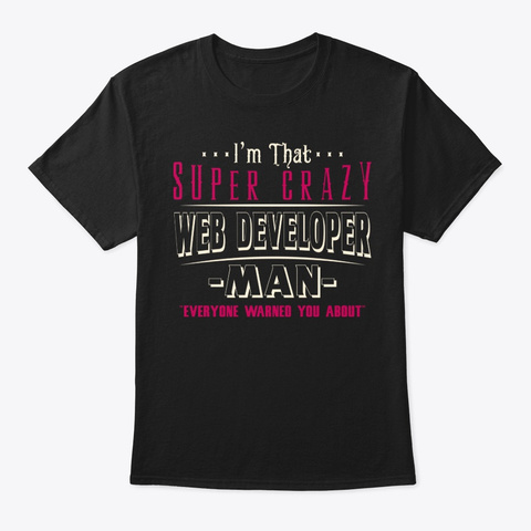 Super Crazy Web Developer Man Shirt Black T-Shirt Front