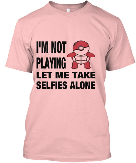 I'm Not Playing Let Me Take Selfies Alone Pale Pink Kaos Front